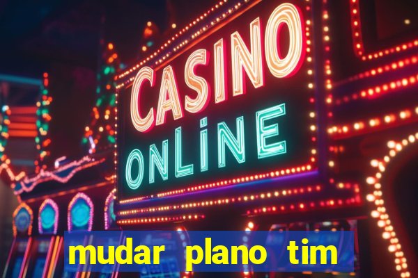 mudar plano tim beta mensal para semanal